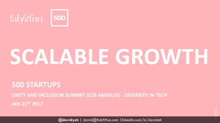 SCALABLE GROWTH
500 STARTUPS
UNITY AND INCLUSION SUMMIT (LOS ANGELES) - DIVERSITY IN TECH
JAN 21ST 2017
@davidyoh | david@fabfitfun.com |linkedin.com/in/davidoh
 