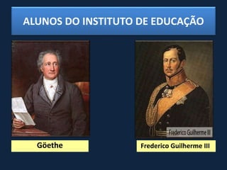 ALUNOS DO INSTITUTO DE EDUCAÇÃO
Göethe Frederico Guilherme III
 