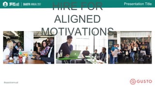 Presentation Title
#saastrannual
HIRE FOR
ALIGNED
MOTIVATIONS
 
