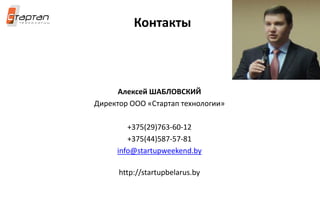 Контакты
Алексей ШАБЛОВСКИЙ
Директор ООО «Стартап технологии»
+375(29)763-60-12
+375(44)587-57-81
info@startupweekend.by
http://startupbelarus.by
 
