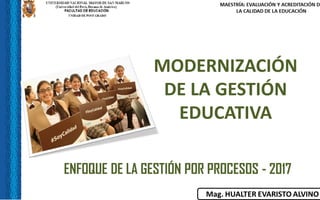 MODERNIZACIÓN
DE LA GESTIÓN
EDUCATIVA
ENFOQUE DE LA GESTIÓN POR PROCESOS - 2017
 