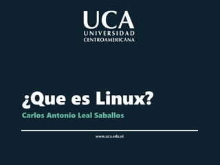 ¿Que es Linux?
Carlos Antonio Leal Saballos
 