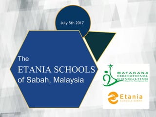 July 5th 2017
The
ETANIA SCHOOLS
of Sabah, Malaysia
 