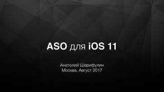 ASO for iOS 11
Anatoly Sharifulin
CEO AppFollow.io
September 2017
 