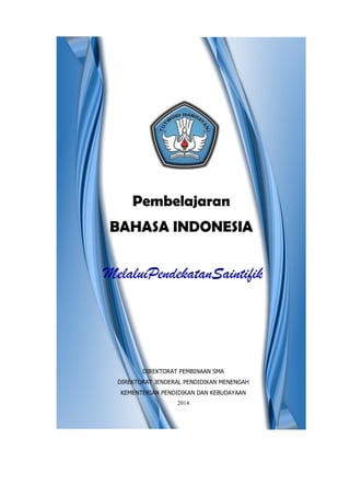 MelaluiPendekatanSaintifik
DIREKTORAT PEMBINAAN SMA
DIREKTORAT JENDERAL PENDIDIKAN MENENGAH
KEMENTERIAN PENDIDIKAN DAN KEBUDAYAAN
2014
Pembelajaran
BAHASA INDONESIA
 