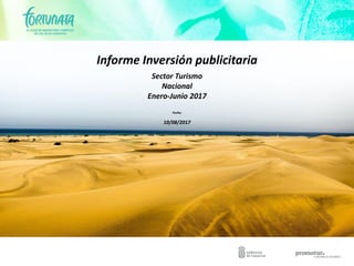 Informe Inversión publicitaria
Sector Turismo
Nacional
Enero-Junio 2017
Fecha:
10/08/2017
 