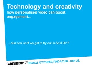 Technology and creativity
how personalised video can boost
engagement…
…aka cool stuff we got to try out in April 2017
 