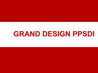 GRAND DESIGN PPSDI
 