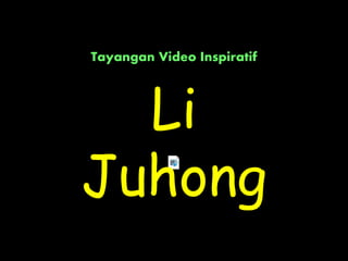 Tayangan Video Inspiratif
Li
Juhong
 
