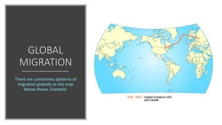 There are sometimes patterns of
migration globally as the map
below shows. Example:
 