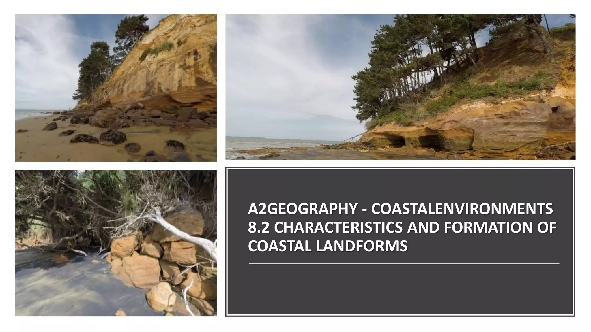 A2GEOGRAPHY - COASTALENVIRONMENTS
8.2 CHARACTERISTICS AND FORMATION OF
COASTAL LANDFORMS
 