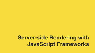 Server-side Rendering with
JavaScript Frameworks
 