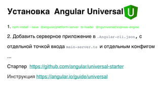 1. npm install --save @angular/platform-server ts-loader @nguniversal/express-engine
2. Добавить серверное приложение в .Angular-cli.json, c
отдельной точкой входа main-server.ts и отдельным конфигом
...
Стартер https://github.com/angular/universal-starter
Инструкция https://angular.io/guide/universal
Установка Angular Universal
 