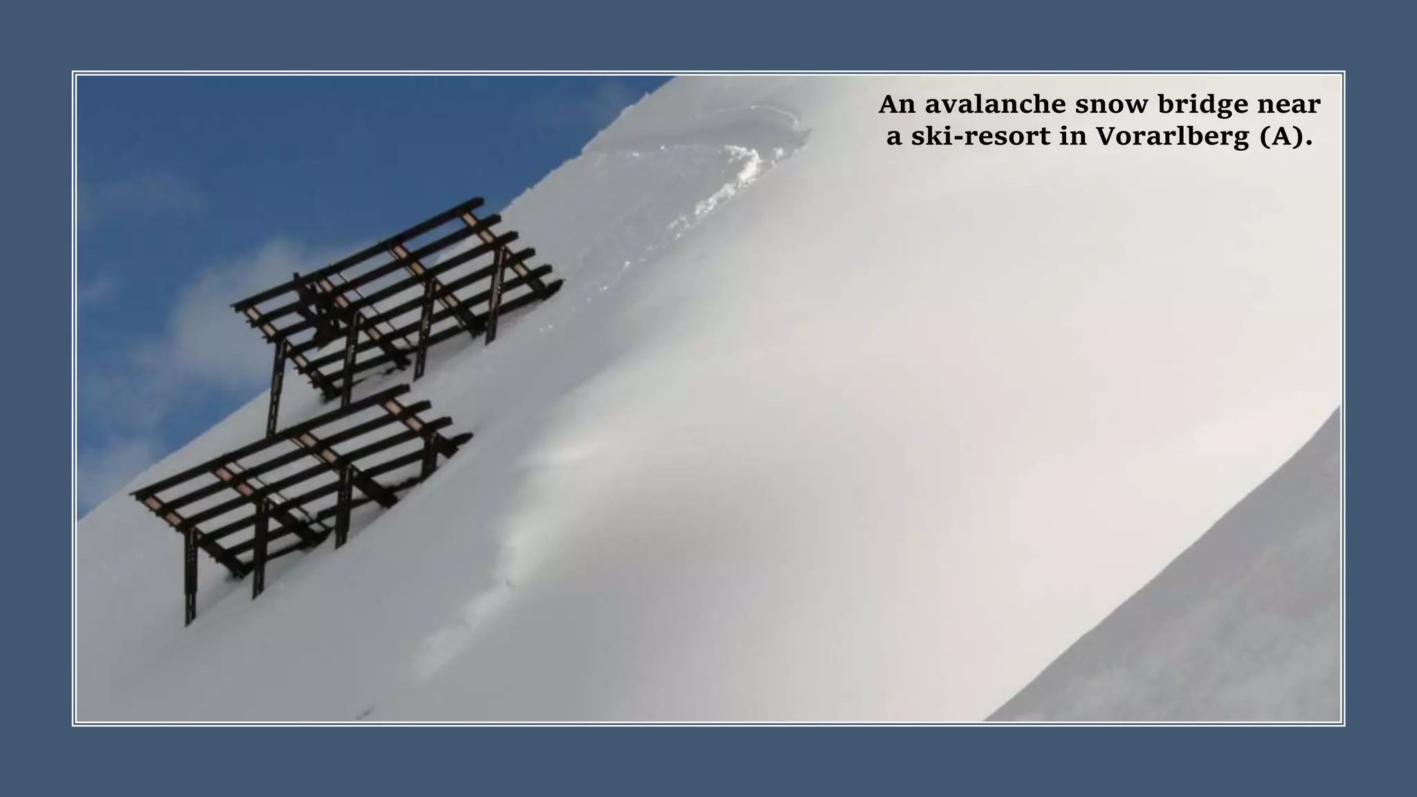 An avalanche snow bridge near
a ski-resort in Vorarlberg (A).
 