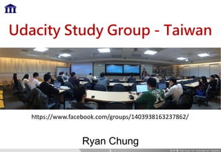 Udacity Study Group - Taiwan
Ryan Chung
https://www.facebook.com/groups/1403938163237862/
1
 
