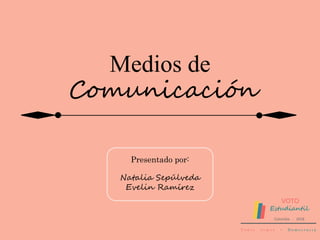 VOTO
Estudiantil
Colombia - 2018
T o d o s s o m o s - D e m o c r a c i a
Presentado por:
Natalia Sepúlveda
Evelin Ramírez
Medios de
Comunicación
 