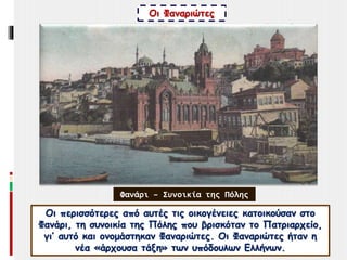 Οι περισσότερες από αυτές τις οικογένειες κατοικούσαν στο
Φανάρι, τη συνοικία της Πόλης που βρισκόταν το Πατριαρχείο,
γι’ ...