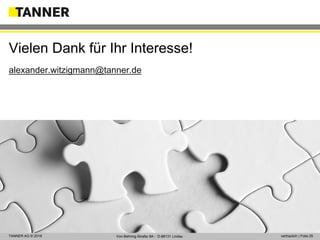 © 2014 vertraulich | Folie 25TANNER AG © 2018 vertraulich | Folie 25Von-Behring-Straße 8A ▪ D-88131 Lindau
alexander.witzigmann@tanner.de
Vielen Dank für Ihr Interesse!
 