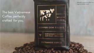 T
The best Vietnamese
Coffee, perfectly
crafted for you.
debbie@coppercowcoffee.com
angel.co/debbie-mullin
 
