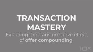Exploring the transformative effect
of offer compounding.
TRANSACTION
MASTERY
 