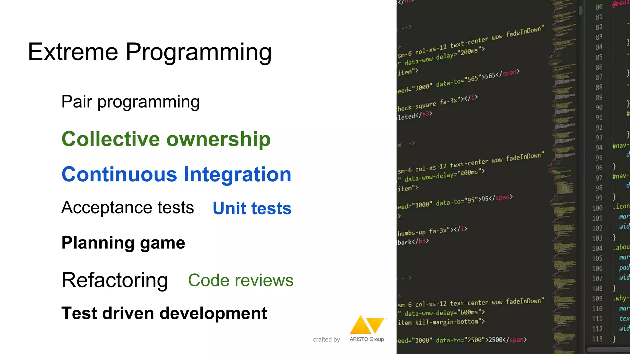 Extreme Programming
Test driven development
Unit testsAcceptance tests
Refactoring
Pair programming
Continuous Integration
Collective ownership
Planning game
Code reviews
crafted by
