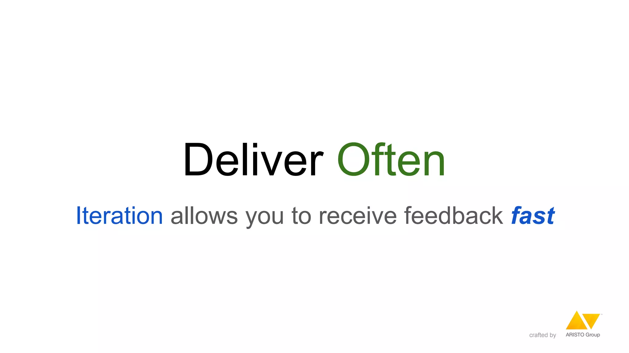 Deliver Often
Iteration allows you to receive feedback fast
crafted by
