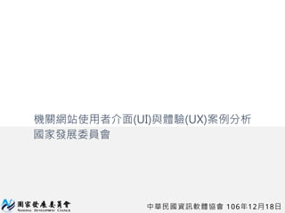 中華民國資訊軟體協會 106年12月18日
機關網站使用者介面(UI)與體驗(UX)案例分析
國家發展委員會
1
 