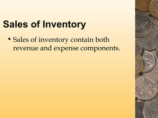 Sales of Inventory
• Sales of inventory contain both
revenue and expense components.
 
