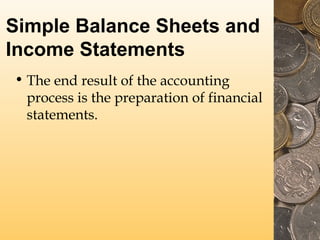 Simple Balance Sheets and
Income Statements
• The end result of the accounting
process is the preparation of financial
statements.
 