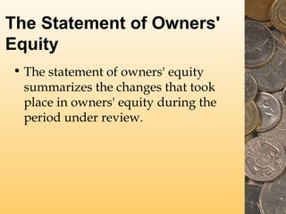 The Statement of Owners'
Equity
• The statement of owners' equity
summarizes the changes that took
place in owners' equity during the
period under review.
 