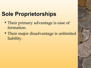 Sole Proprietorships
• Because of the entity assumption,
records of the business and its owner
must be kept separate.
 