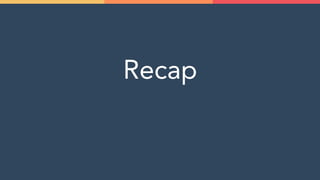 Recap
 
