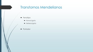 Transtornos Mendelianos
 Fenotipo
 Homocigoto
 Heterocigoto
 Portador
 