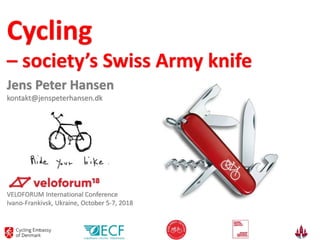 Cycling
– society’s Swiss Army knife
Jens Peter Hansen
kontakt@jenspeterhansen.dk
VELOFORUM International Conference
Ivano-Frankivsk, Ukraine, October 5-7, 2018
 
