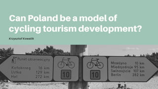 Can Poland be a model of
cycling tourism development?
Krzysztof Kowalik
 