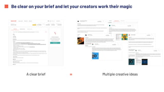 Be clear on your brief and let your creators work their magic
A clear brief Multiple creative ideas=
 