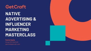 NATIVE
ADVERTISING &
INFLUENCER
MARKETING
MASTERCLASS
Patrick Searle
Group CEO GetCraft
patrick@getcraft.com
 