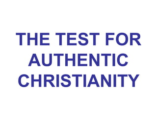 THE TEST FOR
AUTHENTIC
CHRISTIANITY
 