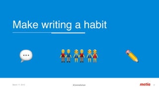 Make writing a habit
March 17, 2019 32	#CommsSchool
💬 👬👫👭 ✏'
 