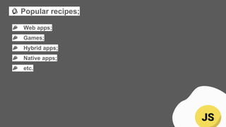 📓 Popular recipes;
🍕 Web apps;
🍕 Games;
🍕 Hybrid apps;
🍕 Native apps;
🍕 etc.
 