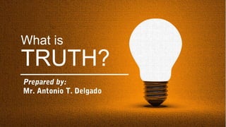 What is
TRUTH?
 