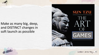 Make as many big, deep,
and DISTINCT changes in
soft launch as possible
GAMES
 