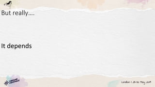 But really….
It depends
 