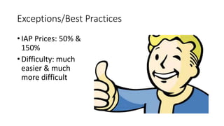 Exceptions/Best Practices
• IAP Prices: 50% &
150%
• Difficulty: much
easier & much
more difficult
 
