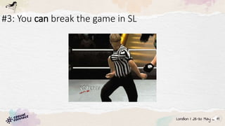 #3: You can break the game in SL
 