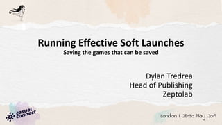 Running Effective Soft Launches
Saving the games that can be saved
Dylan Tredrea
Head of Publishing
Zeptolab
 