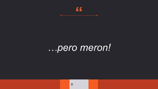 “
…pero meron!
8
 