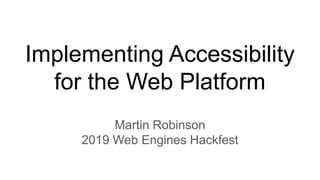 Implementing Accessibility
for the Web Platform
Martin Robinson
2019 Web Engines Hackfest
 