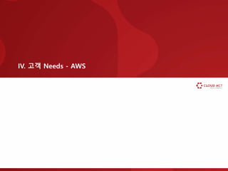 IV. 고객 Needs - AWS
 