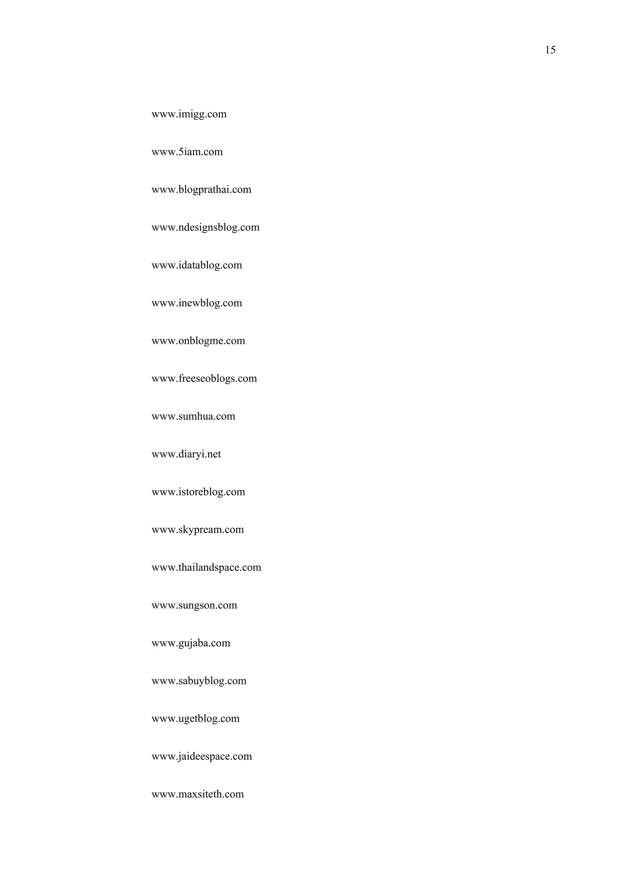 15


www.imigg.com

www.5iam.com

www.blogprathai.com

www.ndesignsblog.com

www.idatablog.com

www.inewblog.com

www.onblogme.com

www.freeseoblogs.com

www.sumhua.com

www.diaryi.net

www.istoreblog.com

www.skypream.com

www.thailandspace.com

www.sungson.com

www.gujaba.com

www.sabuyblog.com

www.ugetblog.com

www.jaideespace.com

www.maxsiteth.com
 